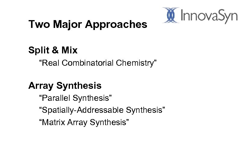Two Major Approaches Split & Mix “Real Combinatorial Chemistry” Array Synthesis “Parallel Synthesis” “Spatially-Addressable