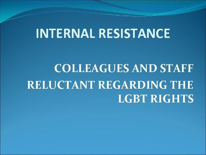 INTERNAL RESISTANCE COLLEAGUES AND STAFF RELUCTANT REGARDING THE LGBT RIGHTS 