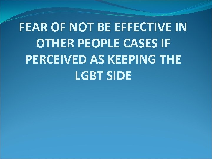 FEAR OF NOT BE EFFECTIVE IN OTHER PEOPLE CASES IF PERCEIVED AS KEEPING THE