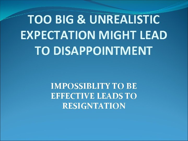 TOO BIG & UNREALISTIC EXPECTATION MIGHT LEAD TO DISAPPOINTMENT IMPOSSIBLITY TO BE EFFECTIVE LEADS