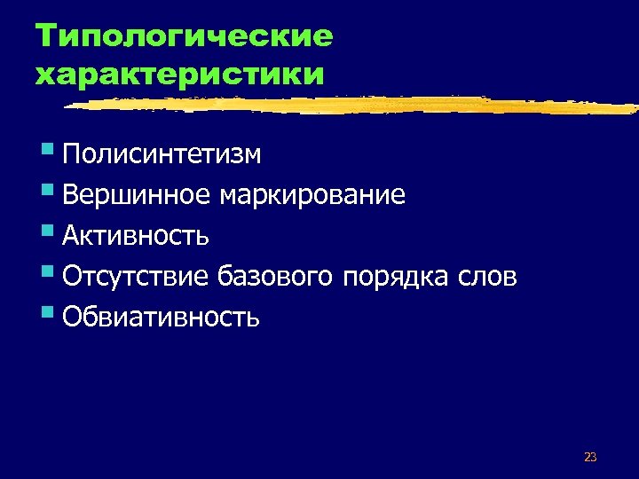 Типологические характеристики § Полисинтетизм § Вершинное маркирование § Активность § Отсутствие базового порядка слов