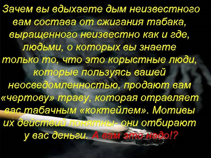 Зачем вы вдыхаете дым неизвестного вам состава от сжигания табака, выращенного неизвестно как и