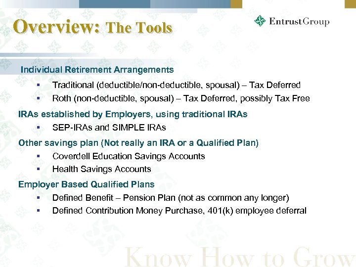 Overview: The Tools Individual Retirement Arrangements § Traditional (deductible/non-deductible, spousal) – Tax Deferred §