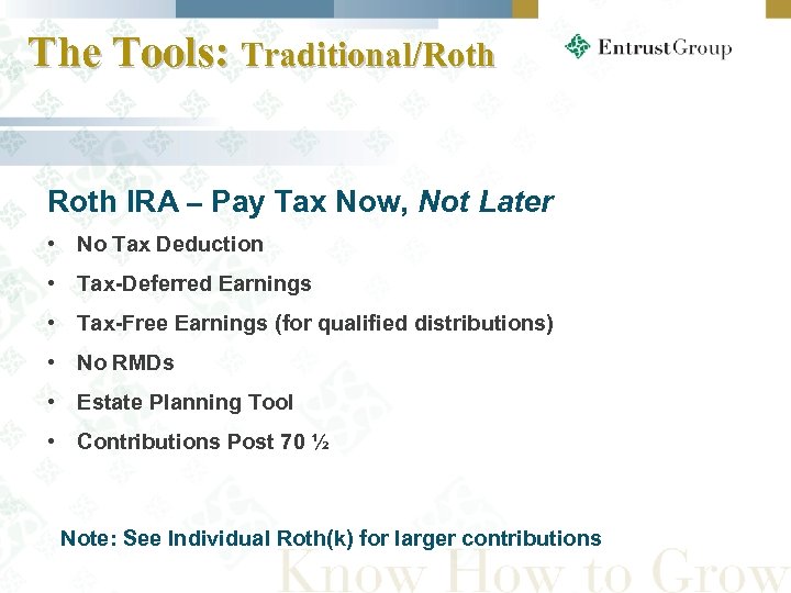 The Tools: Traditional/Roth IRA – Pay Tax Now, Not Later • No Tax Deduction