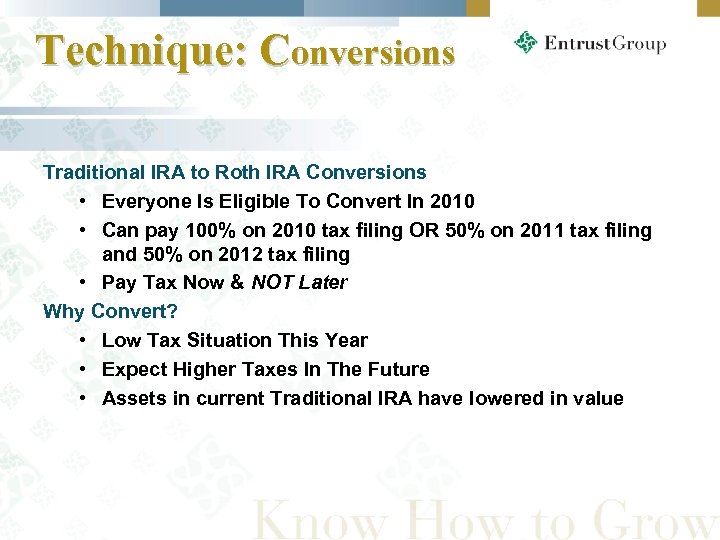 Technique: Conversions Traditional IRA to Roth IRA Conversions • Everyone Is Eligible To Convert