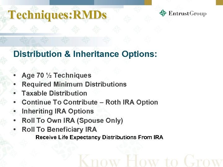 Techniques: RMDs Distribution & Inheritance Options: • • Age 70 ½ Techniques Required Minimum