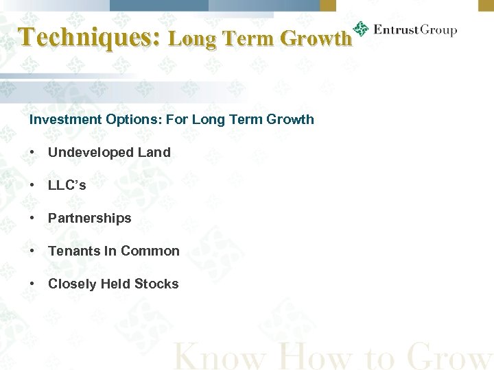 Techniques: Long Term Growth Investment Options: For Long Term Growth • Undeveloped Land •