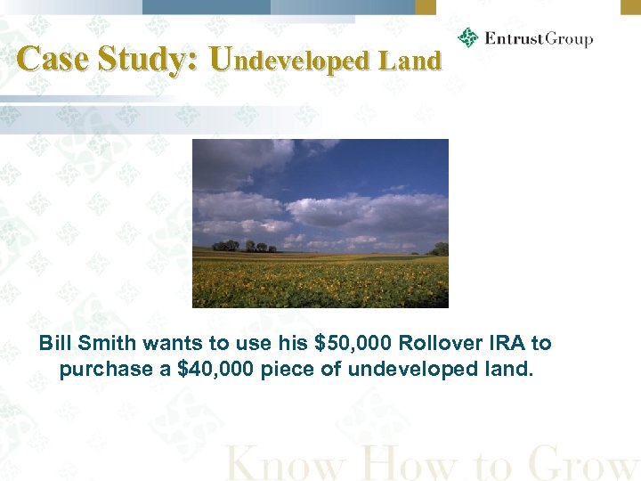 Case Study: Undeveloped Land Bill Smith wants to use his $50, 000 Rollover IRA