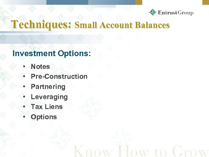 Techniques: Small Account Balances Investment Options: • • • Notes Pre-Construction Partnering Leveraging Tax