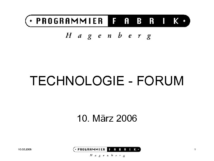 TECHNOLOGIE - FORUM 10. März 2006 10. 03. 2006 1 