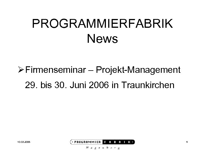 PROGRAMMIERFABRIK News Ø Firmenseminar – Projekt-Management 29. bis 30. Juni 2006 in Traunkirchen 10.