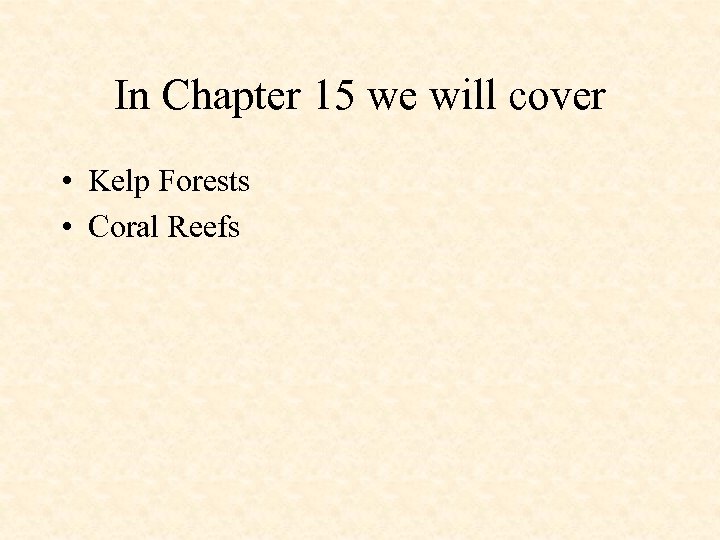 In Chapter 15 we will cover • Kelp Forests • Coral Reefs 