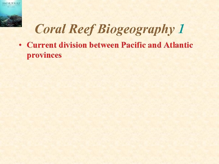 Coral Reef Biogeography 1 • Current division between Pacific and Atlantic provinces 