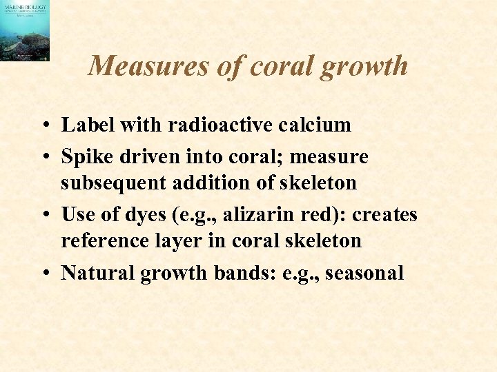 Measures of coral growth • Label with radioactive calcium • Spike driven into coral;