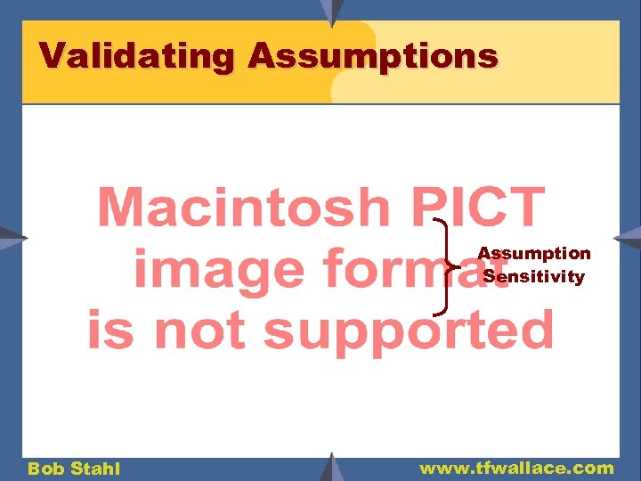 Validating Assumptions Assumption Sensitivity Bob Stahl www. tfwallace. com 