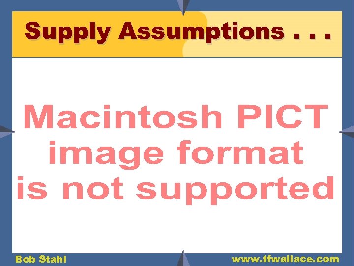 Supply Assumptions. . . Bob Stahl www. tfwallace. com 