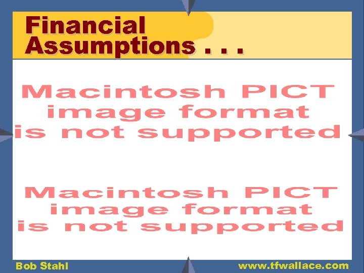 Financial Assumptions. . . Bob Stahl www. tfwallace. com 