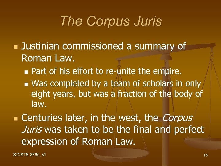 The Corpus Juris n Justinian commissioned a summary of Roman Law. Part of his