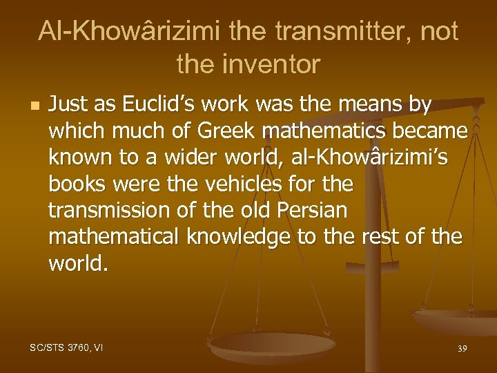 Al-Khowârizimi the transmitter, not the inventor n Just as Euclid’s work was the means