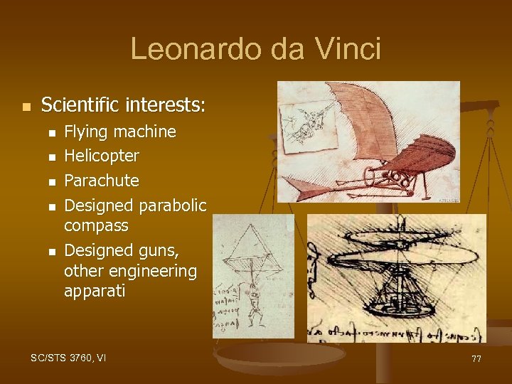 Leonardo da Vinci n Scientific interests: n n n Flying machine Helicopter Parachute Designed