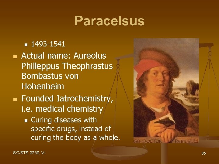 Paracelsus n n n 1493 -1541 Actual name: Aureolus Philleppus Theophrastus Bombastus von Hohenheim