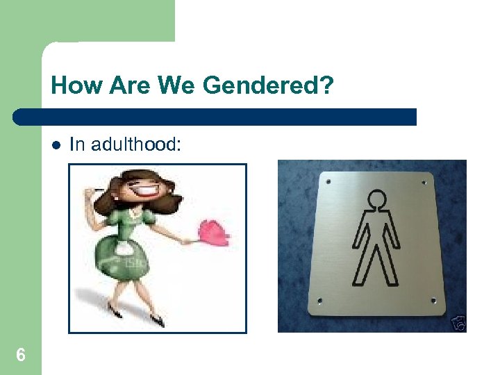 How Are We Gendered? l 6 In adulthood: 