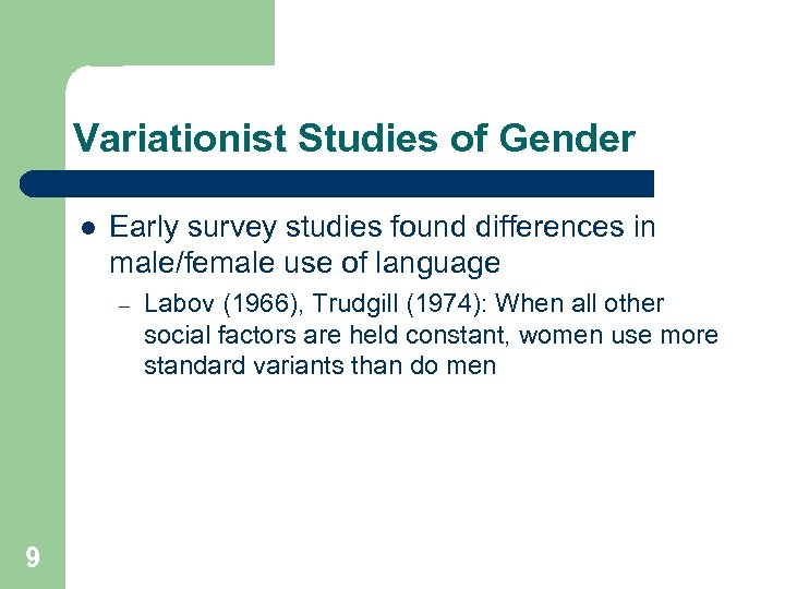 Variationist Studies of Gender l Early survey studies found differences in male/female use of