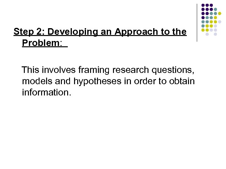 Step 2: Developing an Approach to the Problem: This involves framing research questions, models