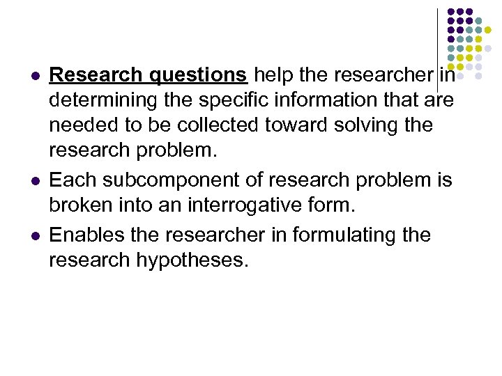 l l l Research questions help the researcher in determining the specific information that