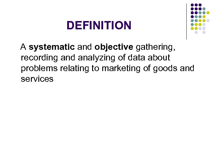 DEFINITION A systematic and objective gathering, recording and analyzing of data about problems relating