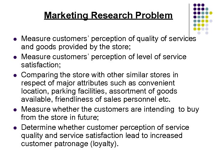 Marketing Research Problem l l l Measure customers’ perception of quality of services and