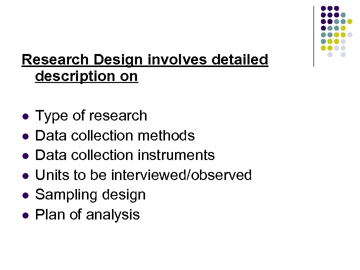 Research Design involves detailed description on l l l Type of research Data collection