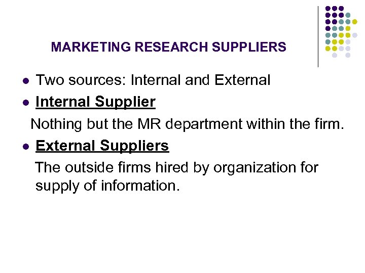 MARKETING RESEARCH SUPPLIERS Two sources: Internal and External l Internal Supplier Nothing but the