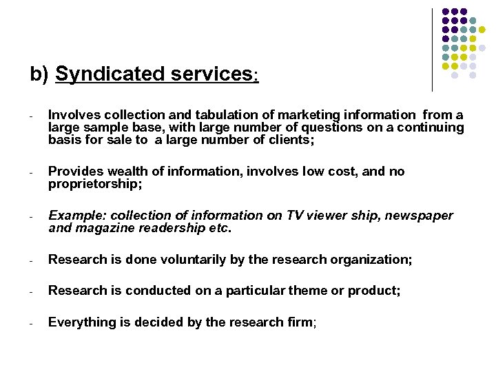 b) Syndicated services: - Involves collection and tabulation of marketing information from a large