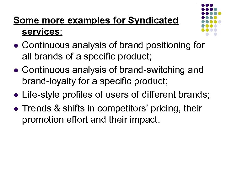 Some more examples for Syndicated services: l Continuous analysis of brand positioning for all