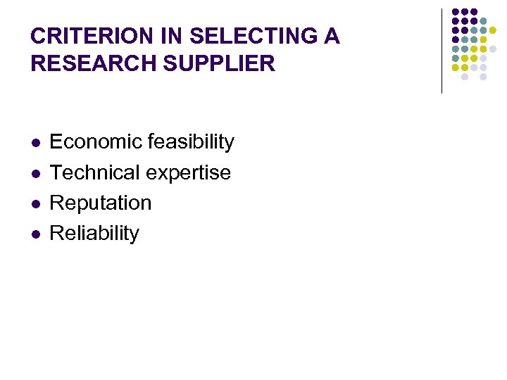 CRITERION IN SELECTING A RESEARCH SUPPLIER l l Economic feasibility Technical expertise Reputation Reliability