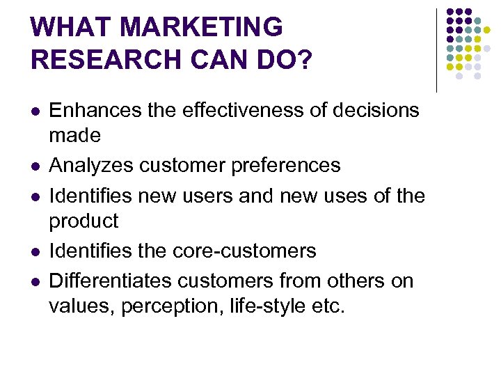 WHAT MARKETING RESEARCH CAN DO? l l l Enhances the effectiveness of decisions made