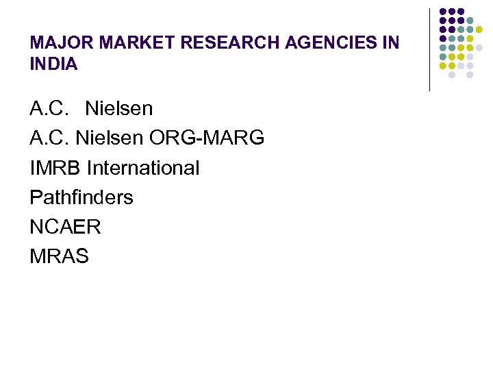 MAJOR MARKET RESEARCH AGENCIES IN INDIA A. C. Nielsen ORG-MARG IMRB International Pathfinders NCAER