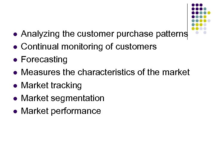 l l l l Analyzing the customer purchase patterns Continual monitoring of customers Forecasting