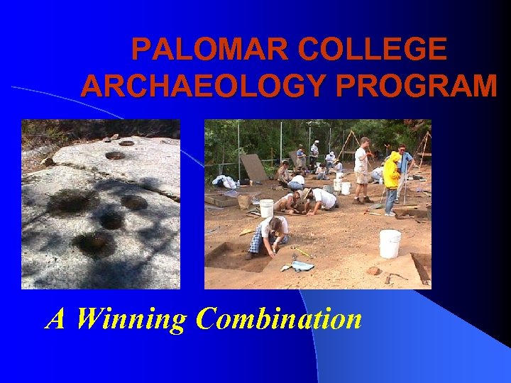 PALOMAR COLLEGE ARCHAEOLOGY PROGRAM A Winning Combination 
