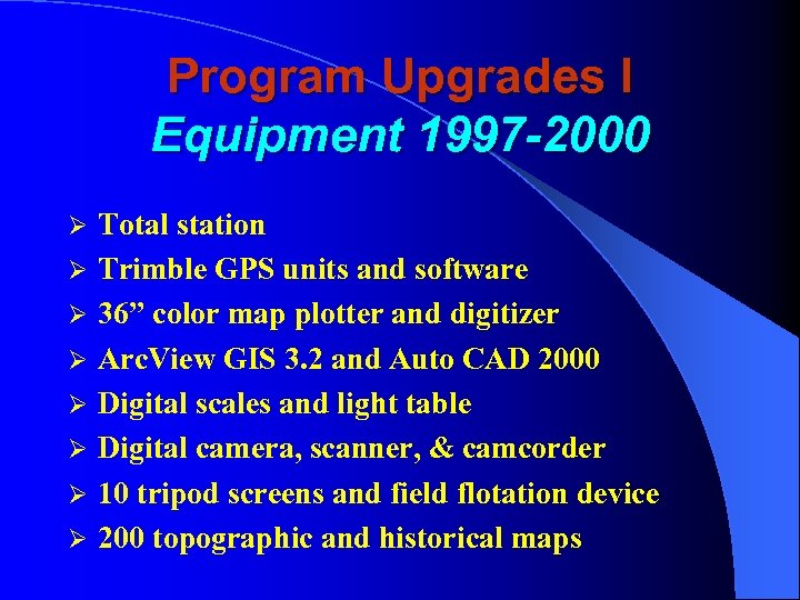 Program Upgrades I Equipment 1997 -2000 Ø Ø Ø Ø Total station Trimble GPS