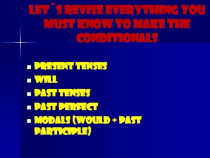 Let´s revise everything you must know to make the conditionals Present tenses n Will