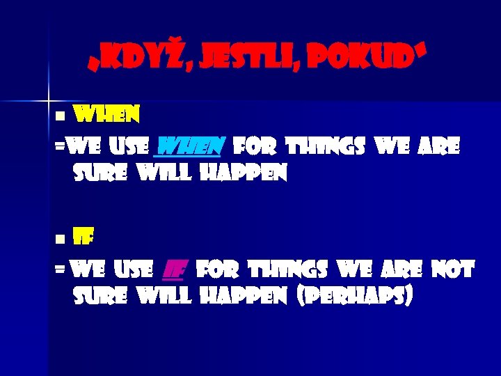 „když, jestli, pokud“ When =we use when for things we are sure will happen