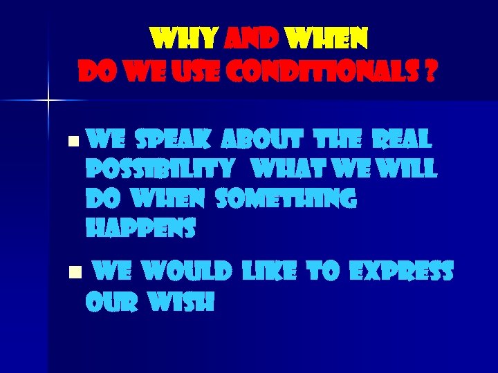 Why and when do we use Conditionals ? n We speak about the real