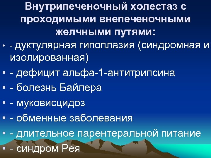  • • Внутрипеченочный холестаз с проходимыми внепеченочными желчными путями: дуктулярная гипоплазия (синдромная и