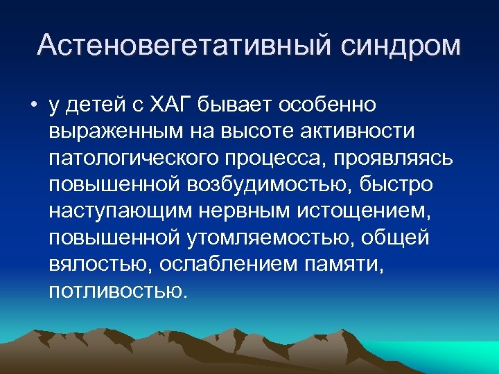 Астеновегетативный синдром • у детей с ХАГ бывает особенно выраженным на высоте активности патологического