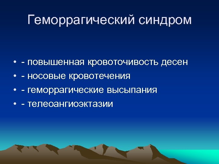 Геморрагический синдром • • повышенная кровоточивость десен носовые кровотечения геморрагические высыпания телеоангиоэктазии 