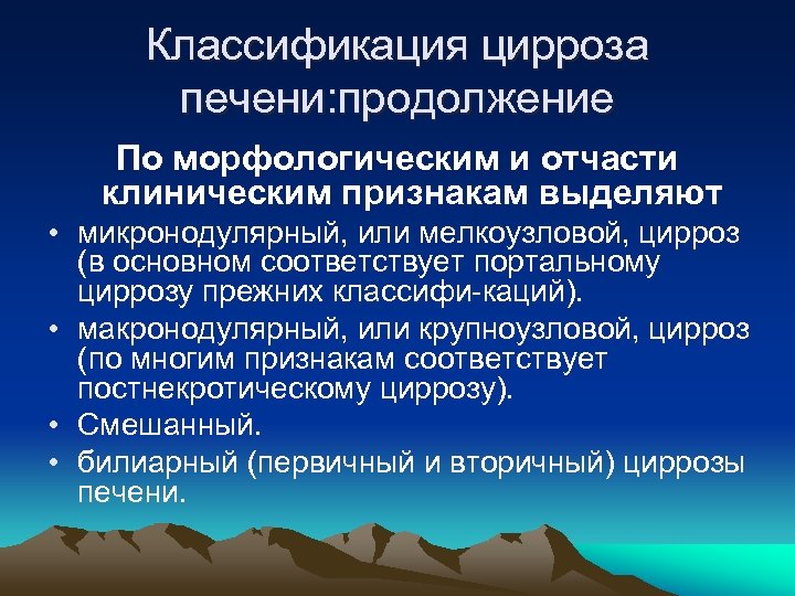 Классификация цирроза печени: продолжение По морфологическим и отчасти клиническим признакам выделяют • микронодулярный, или