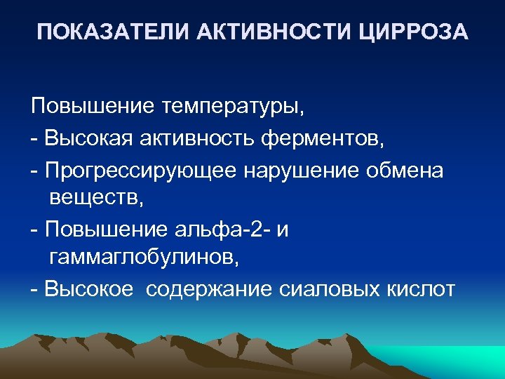 ПОКАЗАТЕЛИ АКТИВНОСТИ ЦИРРОЗА Повышение температуры, Высокая активность ферментов, Прогрессирующее нарушение обмена веществ, Повышение альфа