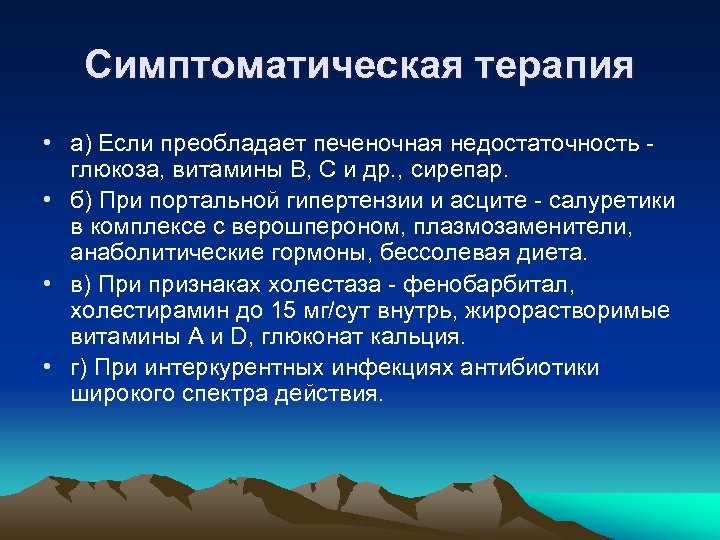 Симптоматическая терапия • а) Если преобладает печеночная недостаточность глюкоза, витамины В, С и др.